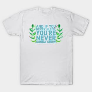 And if you never bleed, you're never gonna grow T-Shirt